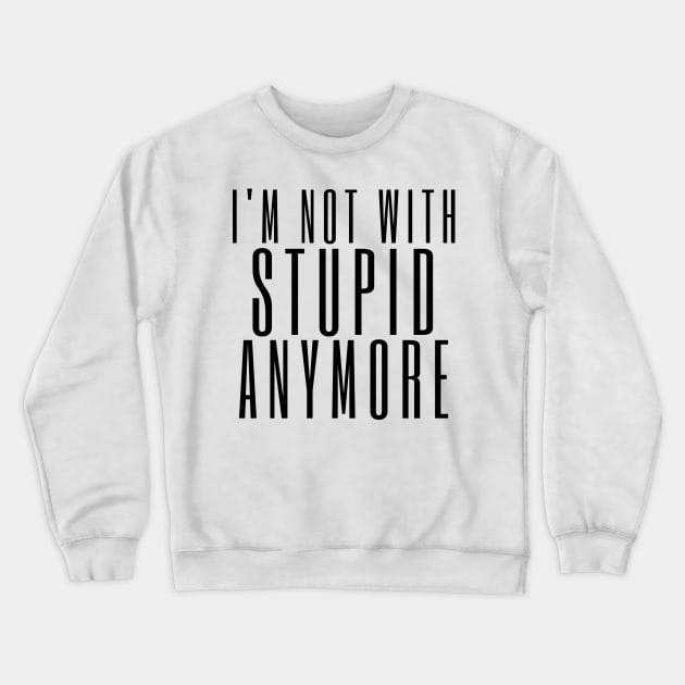 I'm Not With Stupid Anymore. Funny Break Up Quote. Crewneck Sweatshirt by That Cheeky Tee